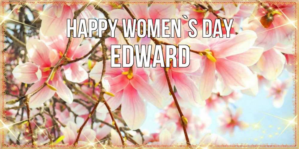 Greetings card с именем, Edward happy women`s day цветы деревьев на 8 марта Greetings with text for free download 